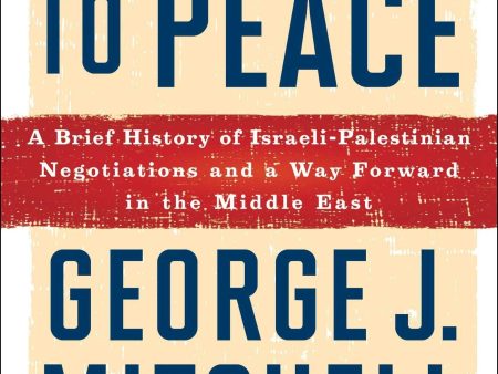 A Path To Peace: A Brief History Of Israeli-Palestinian Negotiations And A Way Forward In The Middle East Online Hot Sale